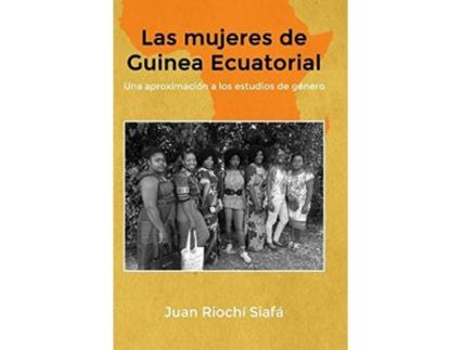 Livro Las Mujeres De Guinea Ecuatorial Una Aproximación A Los Estudios De Género de Juan Riochí Siafá (Espanhol)