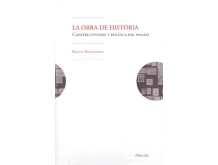 Livro Obra De Historia, La. Constructivismo Y Politica Del Pasado de Kalle Pihlainen (Espanhol)