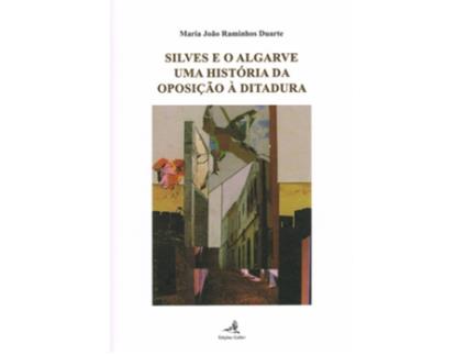 Livro Silves E O Algarve - Uma História Da Oposição À Ditadura de Maria João Raminhos Duarte (Português)