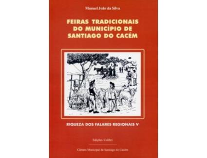 Livro FEIRAS TRADICIONAIS DO MUNICÍPIO DE SANTIAGO DO CACÉm de Manuel João Da Silva