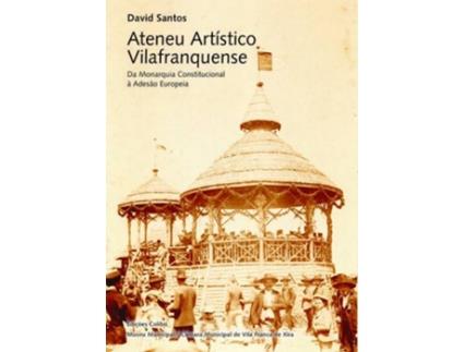 Livro Ateneu Artístico Vilafranquense da Monarquia Constitucional à Adesão Europeia