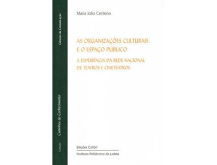 Livro As Organizações Culturais E O Espaço Público - A Experiência Da Rede Nacional De Teatros E Cineteatro de Maria João Centeno