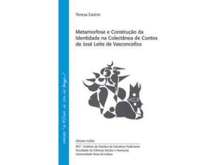 Livro Metamorfose E Construção Da Identidade Na Colectânea De Contos De José Leite De Vasconcellos de Teresa Castro