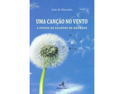 Livro Uma Canção Ao Vento - A Poesia De Eugénio De Andrade de João De Mancelos