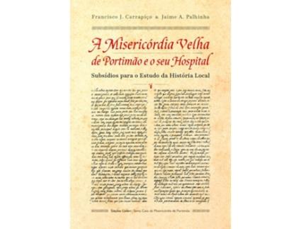 Livro A Misericórdia Velha De Portimão E O Seu Hospital - Subsídios Para O Estudo Da História Local