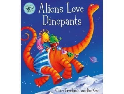 Livro Aliens Love Dinopants De Claire Freedman, Ilustrado Por Ben Cort (Inglês)