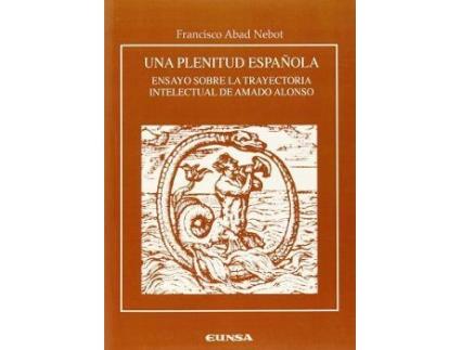 Livro Una Plenitud Espanola : Ensayo Sobre La Trayectoria Intelectual de Amado Alonso de Francisco Abad Nebot (Espanhol)
