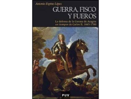 Livro Guerra, fisco y fueros : la defensa de la Corona de Aragón en tiempos de Carlos II, 1665-1700 de Antonio Espino López (Espanhol)