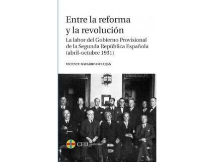 Livro Entre la reforma y la revolución : la labor del gobierno provisional de la Segunda República española, abril-octubre 1931 de Vicente Navarro De Luján (Espanhol)