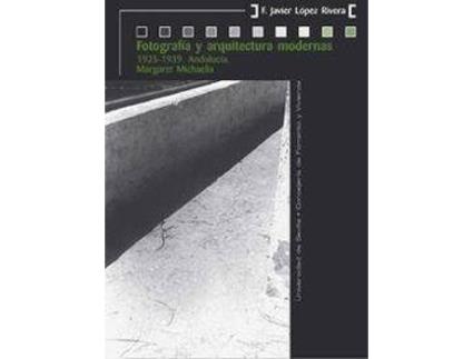 Livro Fotografía y arquitectura modernas : 1925-1939, Andalucía : Margaret Michaelis de Francisco Javier Lopez Rivera (Espanhol)