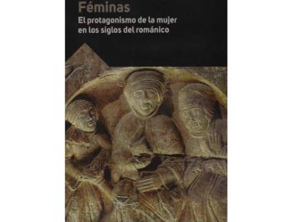 Livro Féminas : el protagonismo de la mujer en los siglos del Románico : actas XXI Curso 'Las Claves del Románico', 2020, Aguilar de Campoo de Curso 'Las Claves Del Románico' (Espanhol)