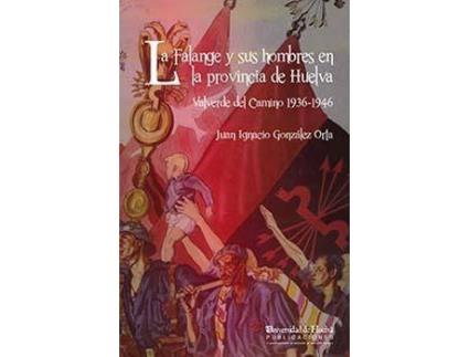 Livro La falange y sus hombres en la provincia de Huelva : Valverde del Camino, 1936-1946 de Juan Ignacio González Orta (Espanhol)