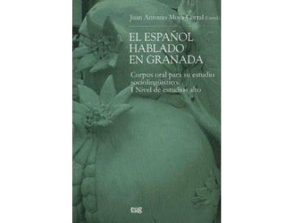 Livro El español hablado en Granada : corpus oral para su estudio sociolingüístico, I nivel de estudio alto de Juan Antonio Moya Corral (Espanhol)