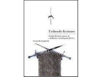 Livro Urdiendo ficciones : Beatriz Bernal, autora de caballerías en la España del XVI de Donatella Gagliardi (Espanhol)