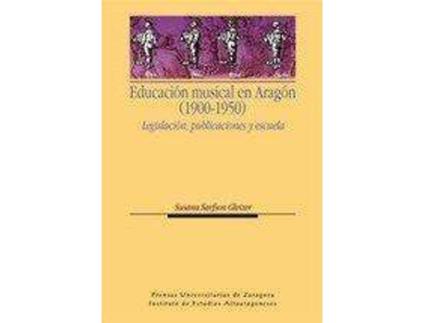 Livro Educacion Musical En Aragon (1900-1950) : Legislacion, Publicaciones y Escuela de Susana Sarfson Gleizer (Espanhol)