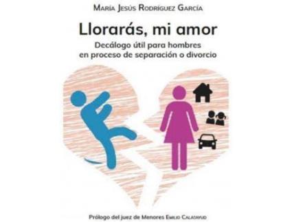 Livro Llorarás, mi amor : decálogo útil para hombres en proceso de separación o divorcio de María Jesús ... [Et Al.] Rodríguez García (Espanhol)
