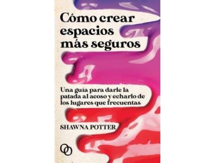 Livro Cómo crear espacios más seguros : una guía para darle la patada al acoso y echarlo de los lugares que frecuentas de Shawna Potter (Espanhol)