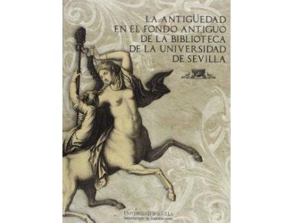 Livro La antigüedad en el fondo antiguo de la biblioteca de la Universidad de Sevilla de Jose Beltran Fortes (Espanhol)
