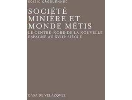 Livro Société minière et monde métis : le centre-nord de la Nouvelle Espagne au XVIIIe siècle de Soizic Croguennec (Espanhol)