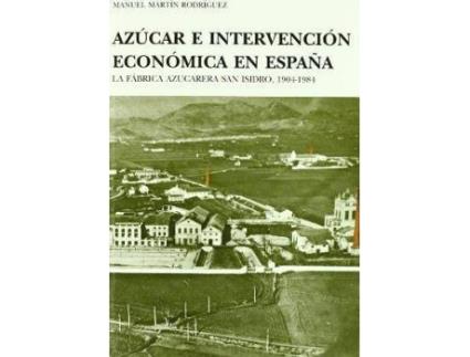 Livro Azucar E Intervencion Economica En Espana : La Fabrica Azucarera San Isidro, 1904-1984 de Manuel Martin Rodriguez (Espanhol)