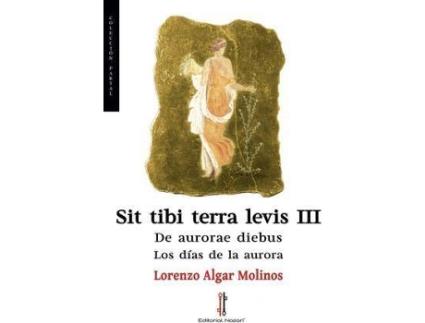 Livro Sit tibi terra levis III : de aurorae diebus de Lorenzo Algar Molinos (Espanhol)