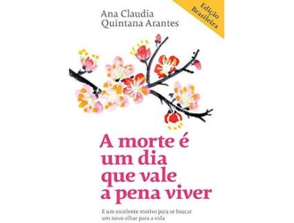 Livro A Morte É Um Dia Que Vale A Pena Viver: E Um Excelente Motivo Para Se Buscar Um Novo Olhar Para A Vida de Ana Claudia Quintana Arantes (Português-Brasil)