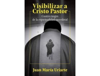 Livro Visibilizar a Cristo Pastor : cuatro rasgos de la espiritualidad sacerdotal de Juan María Uriarte (Espanhol)
