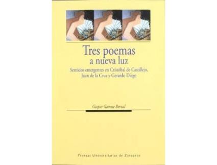 Livro Tres Poemas a Nueva Luz : Sentidos Emergentes En Cristobal de Castillejo, Juan de La Cruz y Gerardo Diego de Gaspar Garrote Bernal (Espanhol)