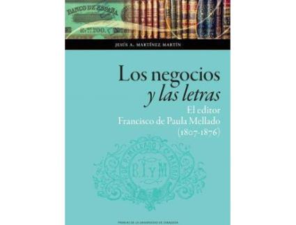 Livro Los negocios y las letras : el editor Francisco de Paula Mellado, 1807-1876 de Jesús A. Martínez Martín (Espanhol)