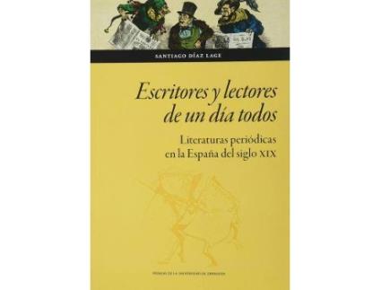 Livro Escritores y lectores de un día todos : literaturas periódicas en la España del siglo XIX de Santiago Díaz Lage (Espanhol)