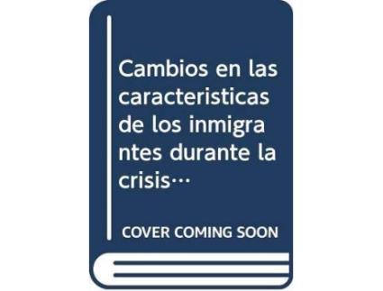 Livro Cambios en las características de los inmigrantes durante la crisis económica de Lorenzo Navarrete Moreno (Espanhol)