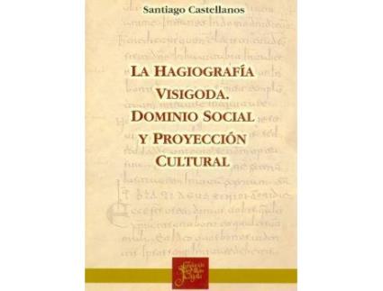Livro La hagiografía visigoda : dominio social y proyección cultural de Santiago Miguel Castellanos García (Espanhol)