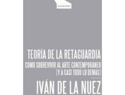 Livro Teoría de la retaguardia : cómo sobrevivir al arte contemporáneo : y a casi todo lo demás de Iván De La Nuez (Espanhol)