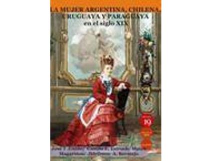 Livro La mujer argentina, chilena, uruguaya y paraguaya en el siglo XIX de José Tomás ... [Et Al.] Guido Aoiz, Editor-In-Chief Germán Rueda Arribas (Espanhol)