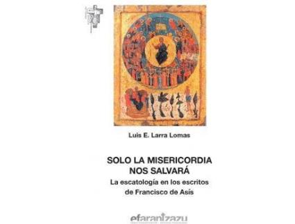 Livro Solo la misericordia nos salvará : la escatología en los escritos de Francisco de Asís de Luis Esteban Larra Lomas (Espanhol)