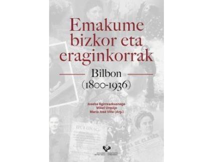 Livro Emakume bizkor eta eraginkorrak Bilbon (1800-1936) de Editado por Joseba Agirreazkuenaga Zigorraga, Editado por Mikel Urquijo Goitia, Editado por María José Villa Rodríguez (Basco)