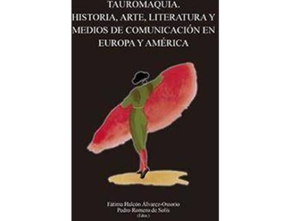 Livro Tauromaquia : historia, arte, literatura y medios de comunicación en Europa y América de Literary Editor Pedro Romero De Solís, Literary Editor Fátima Halcón Álvarez-Osorio (Espanhol)