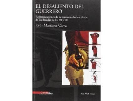 Livro El desaliento del guerrero : representaciones de la masculinidad en el arte de las décadas de los 80 y 90 de Jesús Martínez Oliva (Espanhol)