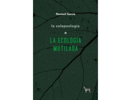 Livro La Colapsología O La Ecología Mutilada de Renaud García (Espanhol)
