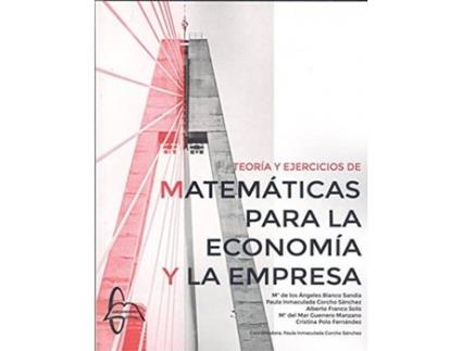 Livro Teoría Y Ejercicios De Matemáticas Para La Economía Y A Empresa de Mª Ángeles Blanco Sandía (Espanhol)