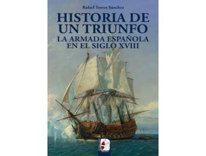 Livro Historia De Un Triunfo. La Armada Española En El Siglo Xviii de Rafael Torres Sánchez (Espanhol)
