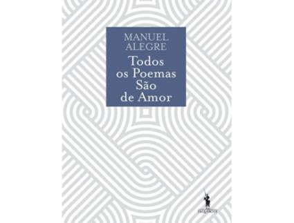 Livro Todos Os Poemas São De Amor de Manuel Alegre
