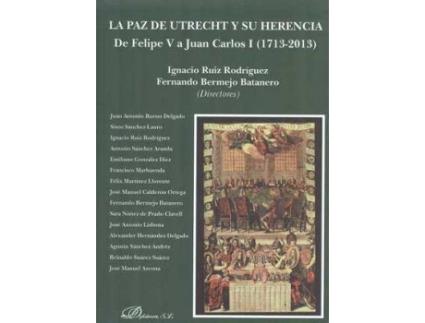 Livro La Paz De Utrecht Y Su Herencia : De Felipe V A Juan Carlos I, 1713-2013 de Ignacio Ruiz Rodriguez (Espanhol)