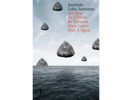 Livro Até Que As Pedras Se Tornem Mais Leves Que A Água de António Lobo Antunes (Português - 2017)
