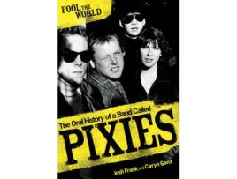 Livro Fool The World: The Oral History Of Pixies de Josh & Ganz Frank (Inglês - 2008)