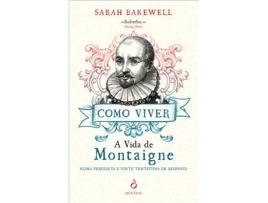 Livro Como Viver - A Vida de Montaigne numa Pergunta e Vinte Tentativas de Resposta de Sarah Bakewell (Português)