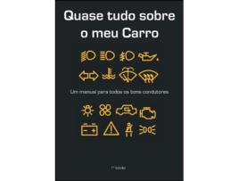 Quase Tudo sobre o meu Carro - Um Manual Para Todos os Bons…