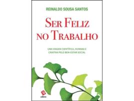 Ser Feliz no Trabalho – Uma Viagem Científica, Humana e Criativa pelo…