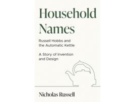 Livro household names: russell hobbs and the automatic kettle - a story of innovation and design de nicholas russell (inglês)