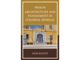 Livro prison architecture and punishment in colonial senegal de dior konate (inglês)